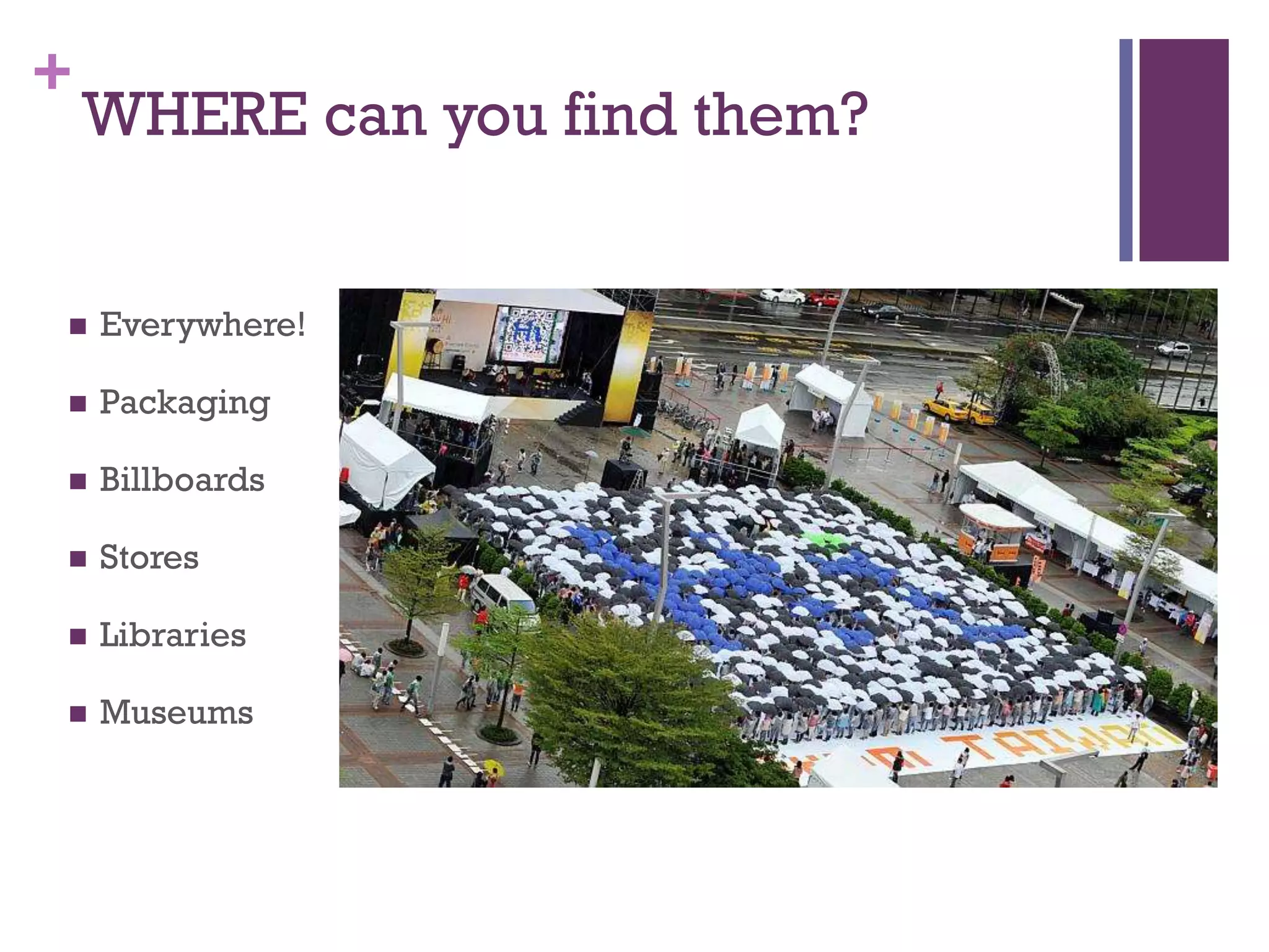 +

WHERE can you find them?



Everywhere!



Packaging



Billboards



Stores



Libraries



Museums

 