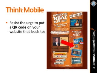 Think Mobile
 Resist the urge to put
  a QR code on your
  website that leads to:
 