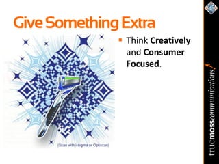 Give Something Extra
               Think Creatively
                and Consumer
                Focused.
 