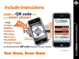 Include Instructions




                       Source: Qrmedia.us


See them, Scan them
 