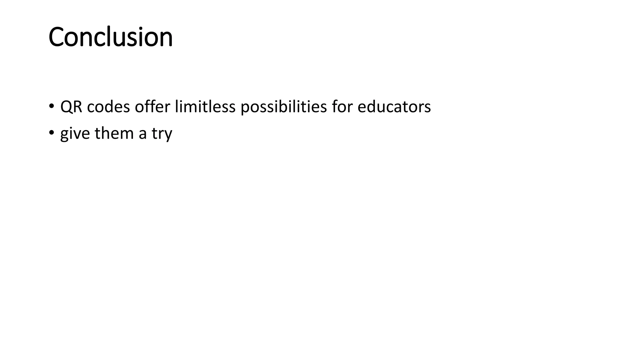 Conclusion
• QR codes offer limitless possibilities for educators
• give them a try
 