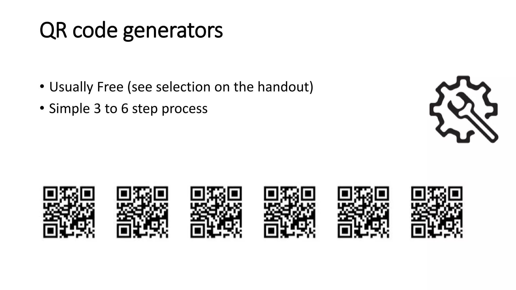 QR code generators
• Usually Free (see selection on the handout)
• Simple 3 to 6 step process
 