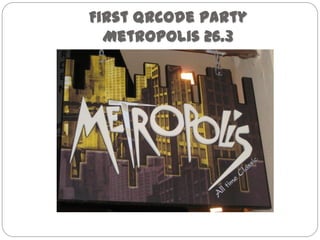 First Qrcode party
Metropolis 26.3