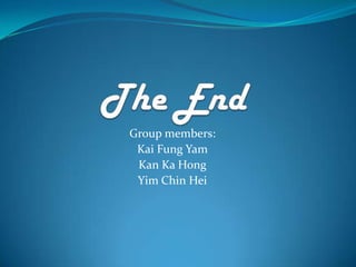Group members:
 Kai Fung Yam
 Kan Ka Hong
 Yim Chin Hei
 