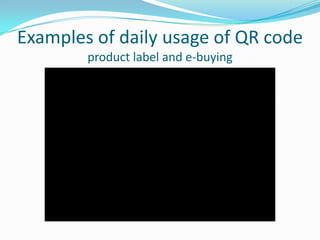 Examples of daily usage of QR code
        product label and e-buying
 