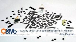 Q&Me is online market research provided by Asia Plus Inc.
Survey about QR code penetrations in Vietnam
Asia Plus Inc.
 