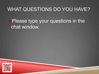 WHAT QUESTIONS DO YOU HAVE?

Please type your questions in the
 chat window.
 