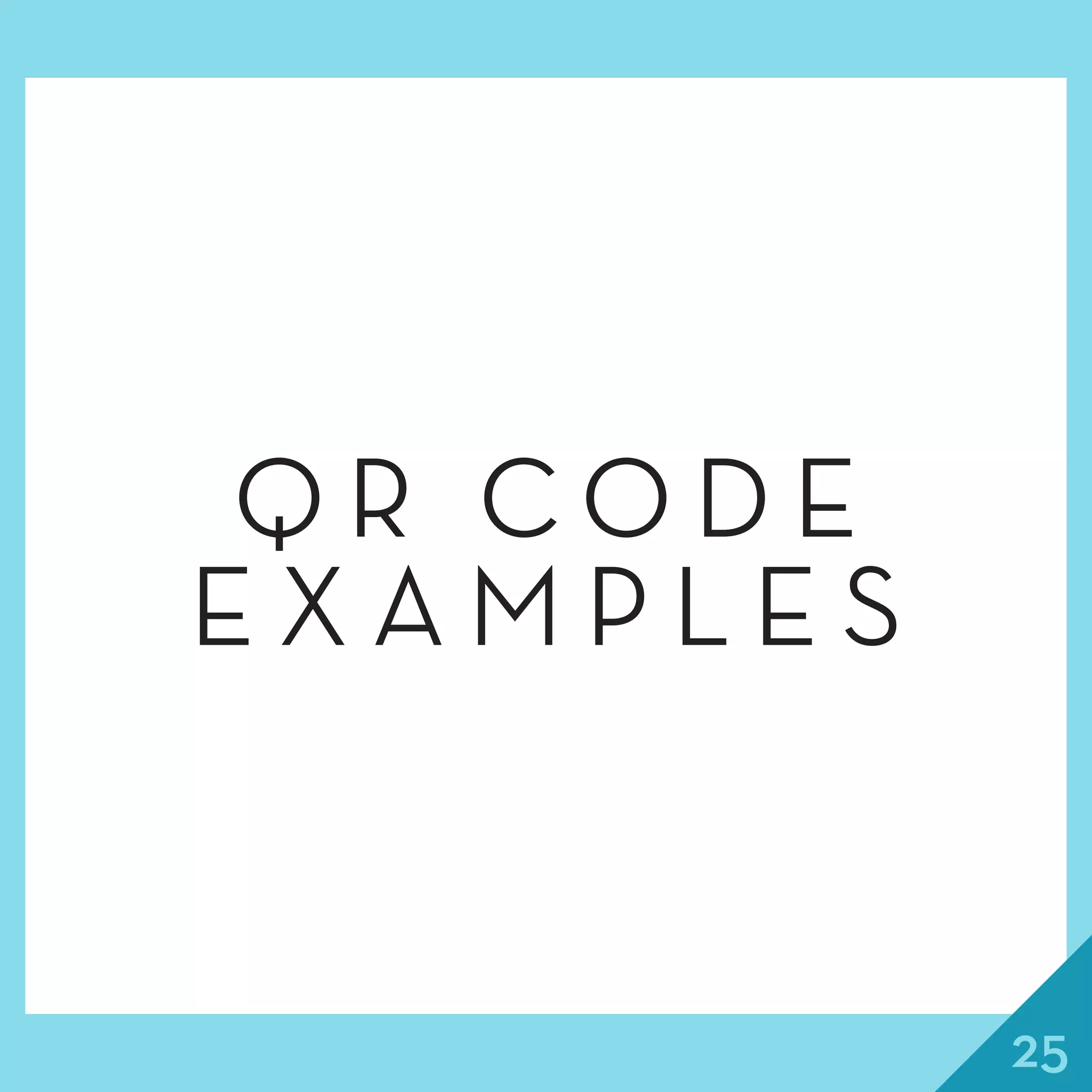 25
Q R C O D E
E X A M P L E S
 