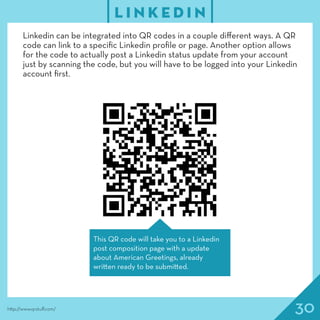30
L I N K E D I N
http://www.qrstuff.com/
Linkedin can be integrated into QR codes in a couple different ways. A QR
code ...