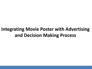 Integrating Movie Poster with Advertising
and Decision Making Process

 