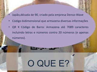Japão,década de 90, criado pela empresa Denso-Wave