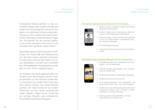 # Die Vorteile                                                                       # Die Vorteile
                                              mobiler Webseiten                                                                    mobiler Webseiten




    Ortsbasierte Dienste gehören zu den be-                         Die Vorteile mobil optimierter Webseiten für Ihre Kunden
    sonderen Stärken des mobilen Internets und                                        # deutlich kürzere Ladezeiten infolge Übertragung
    bieten einen herausragenden Service im Ver-                                         geringerer Datenmengen

    gleich zum stationären Internet und der Web-                                      # intuitive Usability durch übersichtliche Menüfüh-
                                                                                        rung und mobil angepasstes Seitenlayout
    nutzung auf dem Laptop. Das Handy beant-
    wortet unterwegs im Handumdrehen Fragen                                           # zeitunabhängige, direkte Interaktionsmöglichkeit
                                                                                        in Form von Gewinnspielen, ortsbasierten Diens-
    wie: Wo befindet sich der nächste Geldau-                                           ten, Gutschein-Aktionen
    tomat meiner Hausbank? Wie finde ich zum
                                                                                      # ortsunabhängige Nutzung
    nächsten Event der Berlin Fashion Week?
                                                                                      # verkürzte Suchprozesse und schnelle Kontaktauf-
    Besonders clever ist die Kombination mit QR-                                        nahme

    Codes: Dem Nutzer fällt eine Plakatwerbung
    auf, die einen neuen Laufschuh präsentiert.
    Er scannt den Code auf dem Plakat mit sei-                      Die Vorteile mobil optimierter Webseiten für Ihr Unternehmen
    nem Mobiltelefon und kann sich unmittelbar                                        # Erschließung eines stark wachsenden Kommuni-
                                                                                        kations- und Vertriebskanals
    den nächstgelegenen Vertriebspartner anzei-
    gen und sich dorthin navigieren lassen.                                           # ortsunabhängige Verfügbarkeit Ihres Unterneh-
                                                                                        mens im mobilen Web
    Für Anbieter und Nutzer gleichermaßen von                                         # Erreichen einer jungen, kaufkräftigen Zielgruppe
    Vorteil ist auch die Synergie zwischen mobi-
    len Websites und den Diensten sozialer Net-                                       # Verbesserung Ihres Kundenservice

    ze, die gerade von mobilen Usern besonders                                        # Cross-Media-Marketing: Das Mobiltelefon als
    aktiv genutzt werden. Die mobile Website                                            Rückkanal für Print-, Funk- und TV-Kampagnen

    profitiert vom regen Austausch auf sozialen                                       # Generierung neuer Marketingmöglichkeiten durch
                                                                                        ortsbasierte Dienste: auch 1b-Lagen schneller
    Plattformen und den daraus resultierenden
                                                                                        auffindbar und deutlich attraktiver
    viralen Effekten. Folglich ist die mobile Site
    ein wichtiger Baustein jeder erfolgreichen                                        # Nutzung positiver Synergieeffekte zwischen
                                                                                        Social Media und mobilem Web
    Social-Media-Marketing-Kampagne.


8                                                                                                                                                        9
 