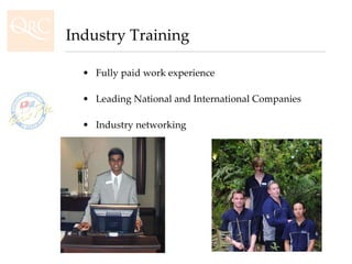 Fully paid work experience Leading National and International Companies Industry networking Industry Training 