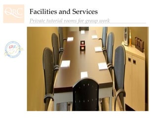 Facilities and Services Private tutorial rooms for group work 
