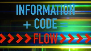 https://www.ﬂickr.com/photos/philip_sheldrake/2642723527/
INFORMATION
FLOW
+ CODE =
 