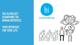 THE HI:PROJECT
CHAMPIONS THE
HUMAN INTERFACE.
YOUR INTERFACE
FOR YOUR LIFE.
www.hi-project.org
 