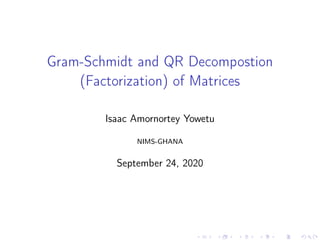 Gram-Schmidt and QR Decompostion
(Factorization) of Matrices
Isaac Amornortey Yowetu
NIMS-GHANA
September 24, 2020
 