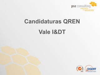 Candidaturas QREN
    Vale I&DT
 