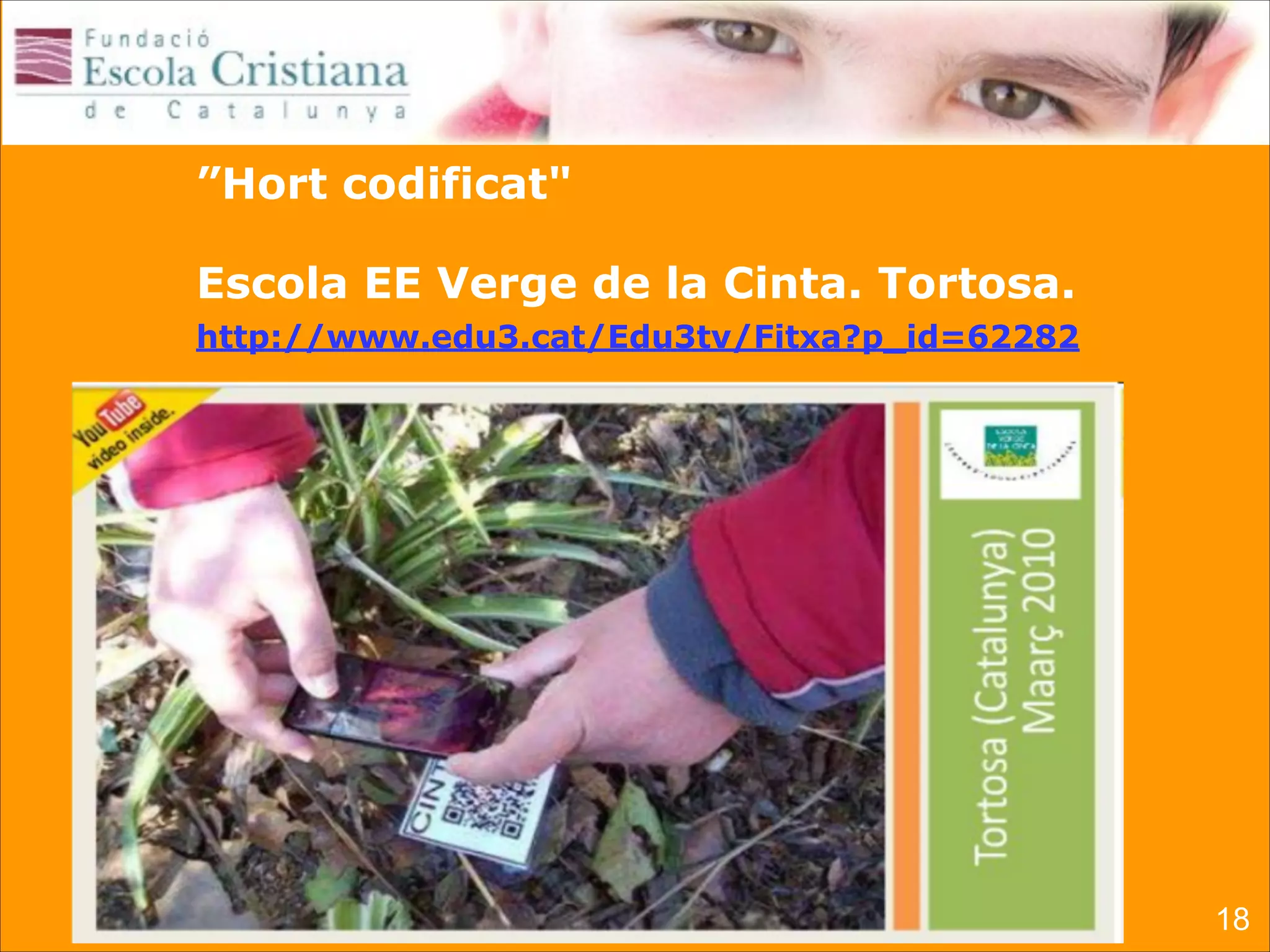 ”Hort codificat"
!

Escola EE Verge de la Cinta. Tortosa.
http://www.edu3.cat/Edu3tv/Fitxa?p_id=62282

18

 