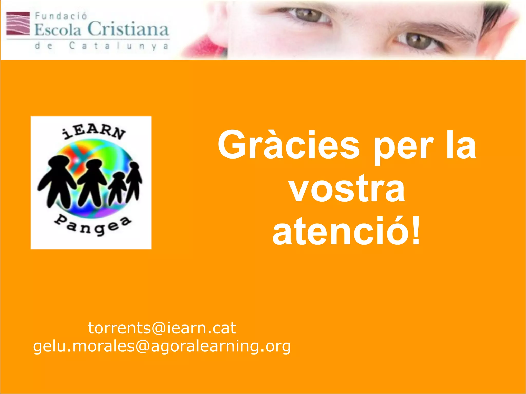 Gràcies per la
vostra
atenció!
torrents@iearn.cat
gelu.morales@agoralearning.org

 