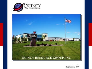 QUINCY RESOURCE GROUP, INC

                       September, 2009
 