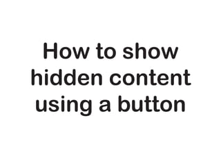 How to show
hidden content
using a button
 