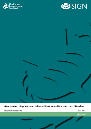 Evidence
Assessment, diagnosis and interventions for autism spectrum disorders
Quick Reference Guide June 2016
Evidence
 