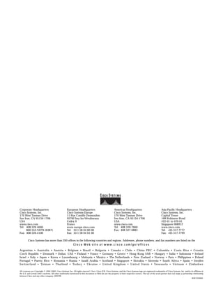 Corporate Headquarters
Cisco Systems, Inc.
170 West Tasman Drive
San Jose, CA 95134-1706
USA
www.cisco.com
Tel: 408 526-4000
800 553-NETS (6387)
Fax: 408 526-4100
European Headquarters
Cisco Systems Europe
11 Rue Camille Desmoulins
92782 Issy-les-Moulineaux
Cedex 9
France
www-europe.cisco.com
Tel: 33 1 58 04 60 00
Fax: 33 1 58 04 61 00
Americas Headquarters
Cisco Systems, Inc.
170 West Tasman Drive
San Jose, CA 95134-1706
USA
www.cisco.com
Tel: 408 526-7660
Fax: 408 527-0883
Asia Pacific Headquarters
Cisco Systems, Inc.
Capital Tower
168 Robinson Road
#22-01 to #29-01
Singapore 068912
www.cisco.com
Tel: +65 317 7777
Fax: +65 317 7799
Cisco Systems has more than 200 offices in the following countries and regions. Addresses, phone numbers, and fax numbers are listed on the
C i s c o W e b s i t e a t w w w . c i s c o . c o m / g o / o f fi c e s
Argentina • Australia • Austria • Belgium • Brazil • Bulgaria • Canada • Chile • China PRC • Colombia • Costa Rica • Croatia
Czech Republic • Denmark • Dubai, UAE • Finland • France • Germany • Greece • Hong Kong SAR • Hungary • India • Indonesia • Ireland
Israel • Italy • Japan • Korea • Luxembourg • Malaysia • Mexico • The Netherlands • New Zealand • Norway • Peru • Philippines • Poland
Portugal • Puerto Rico • Romania • Russia • Saudi Arabia • Scotland • Singapore • Slovakia • Slovenia • South Africa • Spain • Sweden
Switzerland • Taiwan • Thailand • Turkey • Ukraine • United Kingdom • United States • Venezuela • Vietnam • Zimbabwe
All contents are Copyright © 1992–2002, Cisco Systems, Inc. All rights reserved. Cisco, Cisco IOS, Cisco Systems, and the Cisco Systems logo are registered trademarks of Cisco Systems, Inc. and/or its affiliates in
the U.S. and certain other countries. All other trademarks mentioned in this document or Web site are the property of their respective owners. The use of the word partner does not imply a partnership relationship
between Cisco and any other company. (0207R)
KW/CI/0902
 