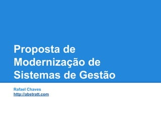 Proposta de
Modernização de
Sistemas de Gestão
Rafael Chaves
http://abstratt.com
 