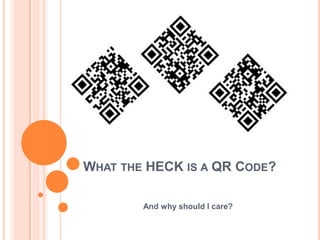 What the HECK is a QR Code? And why should I care? 