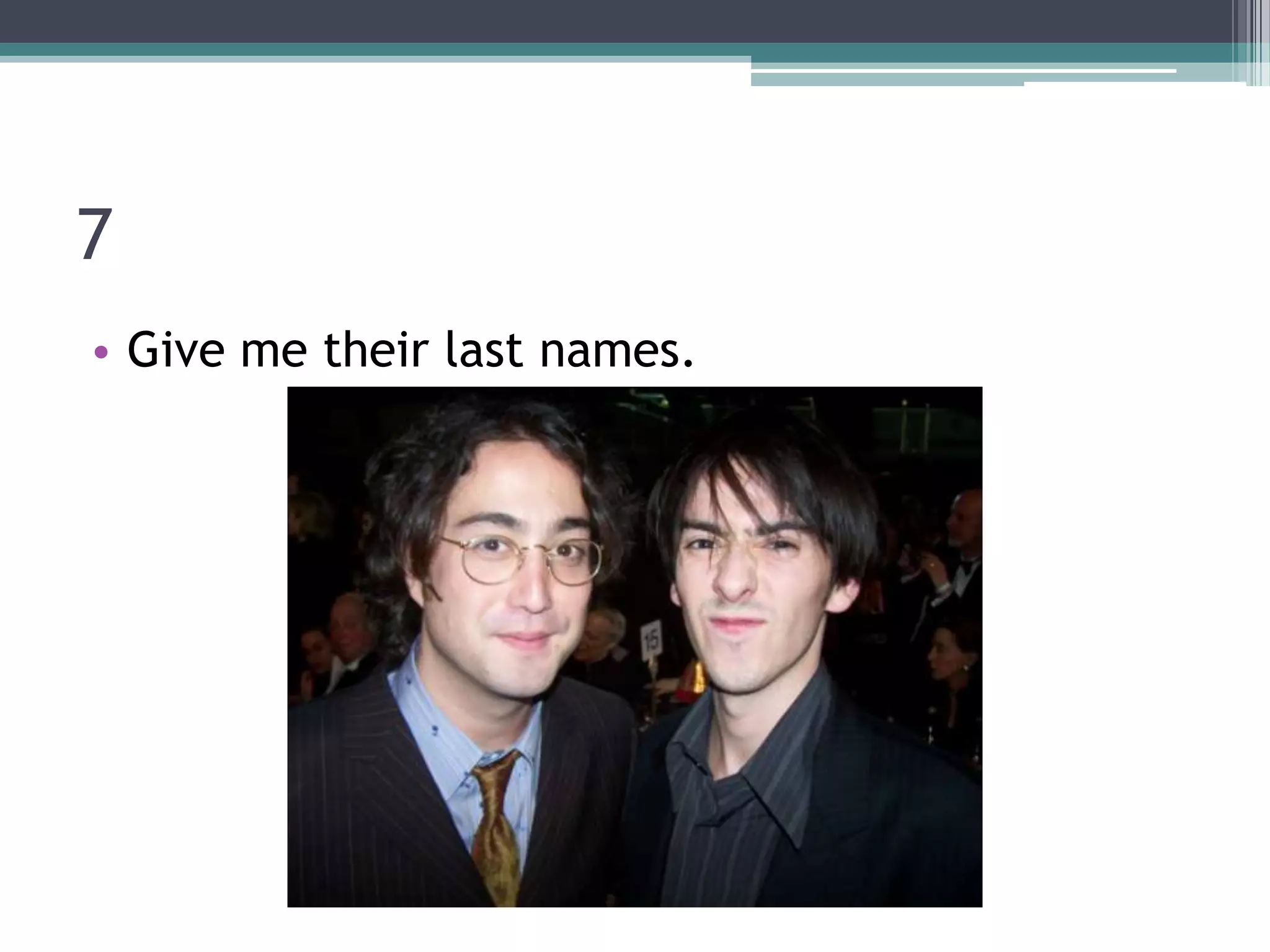 7
• Give me their last names.

 