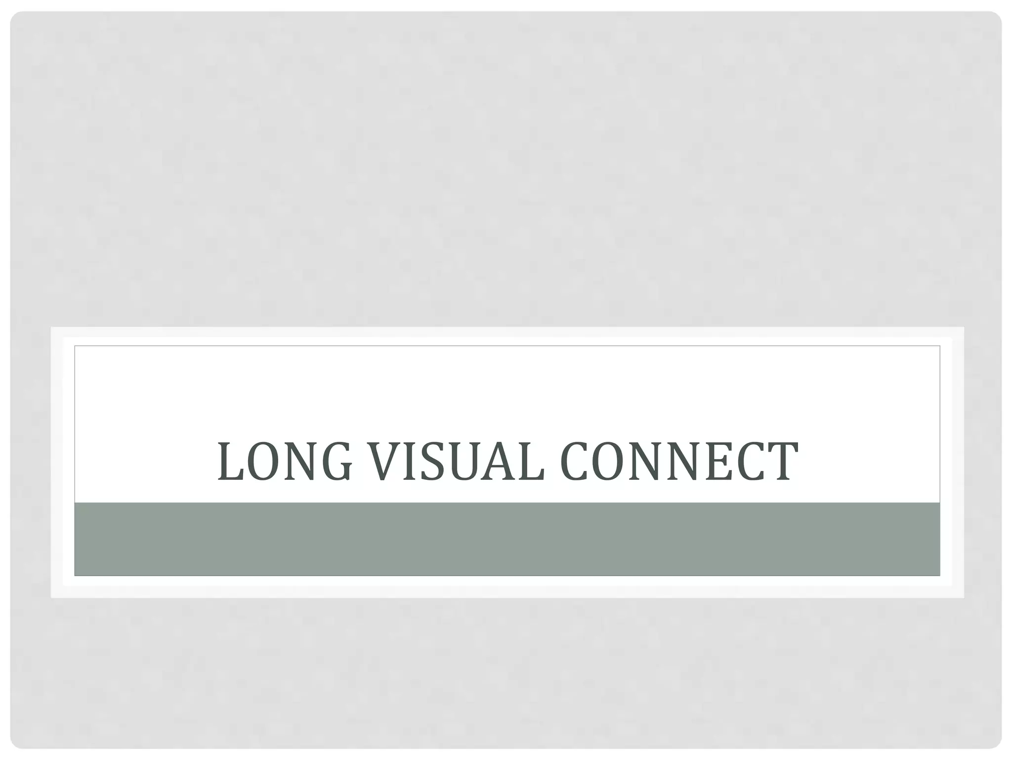 LONG VISUAL CONNECT
 