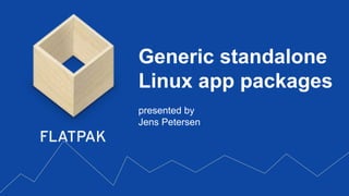 presented by
Jens Petersen
Generic standalone
Linux app packages
 