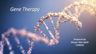 Gene Therapy
Prepared by
Shnyar Atta Qadir
F190251
 