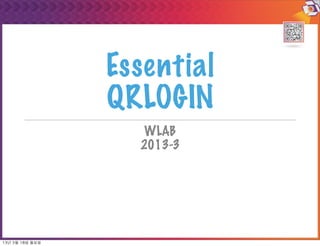 Essential
                    QRLOGIN
                       WLAB
                      2013-3




13년	 3월	 18일	 월요일
 
