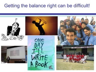 Getting the balance right can be difficult!
 