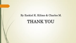 THANK YOU
By Ezekiel K. Kilimo & Charles M.
 