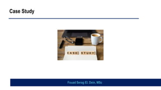 Case Study
Fouad Serag El. Dein, MSc
 