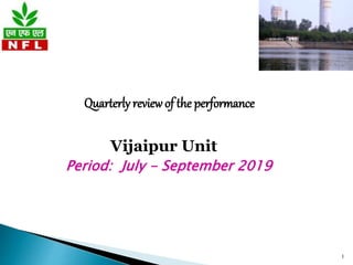 Quarterly reviewof the performance
Period: July - September 2019
Vijaipur Unit
1
 