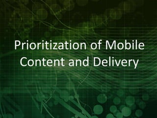 Prioritization of Mobile 
Content and Delivery 
 