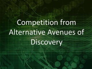 Competition from 
Alternative Avenues of 
Discovery 
 