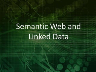 Semantic Web and 
Linked Data 
 