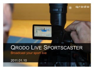 Qrodo Live Sportscaster Broadcast your sport live 2011.01.10 