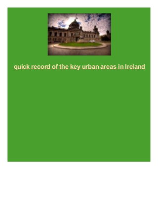 quick record of the key urban areas in Ireland
 
