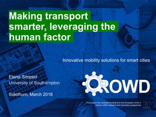 This project has received funding from the European Union’s
Horizon 2020 research and innovation programme
Making transport
smarter, leveraging the
human factor
Elena Simperl
University of Southampton
Solothurn, March 2018
Innovative mobility solutions for smart cities
 