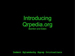 Introducing Qrpedia.org Bamkin and Eden 