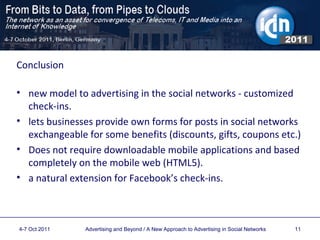 4-7 Oct 2011 Advertising and Beyond / A New Approach to Advertising in Social Networks  <ul><li>Conclusion   </li></ul><ul...