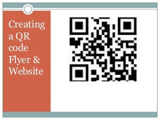Creating
a QR
code
Flyer &
Website

 