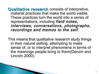Qualitative researchQualitative research consists of interpretive,
material practices that make the world visible.
These p...