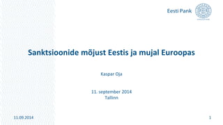 Sanktsioonide mõjust Eestis ja mujal Euroopas 
Kaspar Oja 
11. september 2014 
Tallinn 
11.09.2014 1 
 